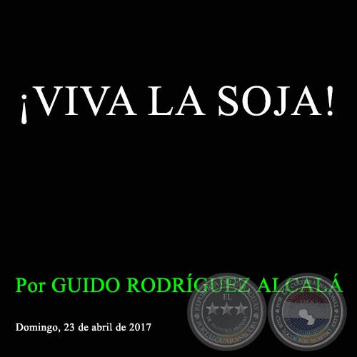 ¡VIVA LA SOJA! - Por GUIDO RODRÍGUEZ ALCALÁ - Domingo, 23 de abril de 2017